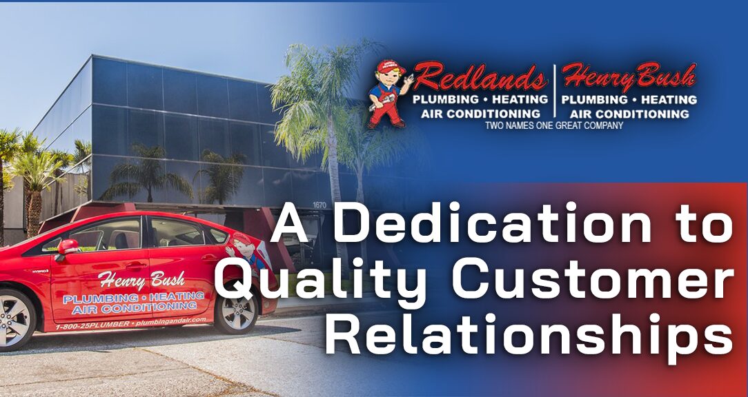 A Dedication to Quality Customer Relationships redlands henry bush hvac plumbing